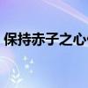 保持赤子之心什么意思（赤子之心什么意思）