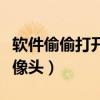 软件偷偷打开摄像头怎么办（软件偷偷打开摄像头）