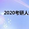 2020考研人数最新消息（2020考研人数）