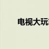电视大玩家（关于电视大玩家介绍）