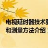 电视延时器技术要求和测量方法（关于电视延时器技术要求和测量方法介绍）