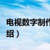 电视数字制作技术（关于电视数字制作技术介绍）