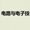 电路与电子技术（关于电路与电子技术介绍）