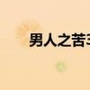 男人之苦36（关于男人之苦36介绍）
