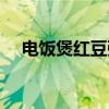 电饭煲红豆粥（关于电饭煲红豆粥介绍）