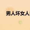 男人坏女人爱（关于男人坏女人爱介绍）