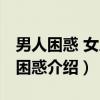 男人困惑 女人也困惑（关于男人困惑 女人也困惑介绍）