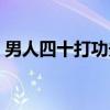 男人四十打功夫（关于男人四十打功夫介绍）