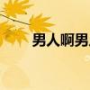 男人啊男人（关于男人啊男人介绍）