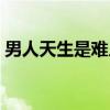男人天生是难人（关于男人天生是难人介绍）