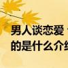 男人谈恋爱 谈的是什么（关于男人谈恋爱 谈的是什么介绍）