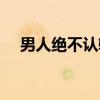 男人绝不认输(关于男人绝不认输介绍) 男人绝不认输(关于男人绝不认输介绍)
