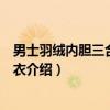 男士羽绒内胆三合一冲锋衣（关于男士羽绒内胆三合一冲锋衣介绍）