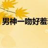 男神一吻好羞羞（关于男神一吻好羞羞介绍）