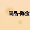 画品·陈金章（关于画品·陈金章介绍）