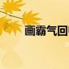 画霸气回归(关于画霸气回归介绍) 画霸气回归(关于画霸气回归介绍)