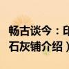 畅古谈今：印象石灰铺（关于畅古谈今：印象石灰铺介绍）