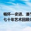 畅怀—史进、潘予七十年艺术回顾(关于畅怀—史进、潘予七十年艺术回顾介绍) 畅怀—史进、潘予七十年艺术回顾(关于畅怀—史进、潘予七十年艺术回顾介绍)
