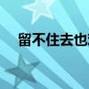 留不住去也难（关于留不住去也难介绍）