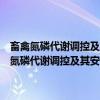 畜禽氮磷代谢调控及其安全型饲料配制关键技术研究与应用（关于畜禽氮磷代谢调控及其安全型饲料配制关键技术研究与应用介绍）