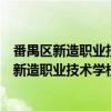 番禺区新造职业技术学校扩建工程建设的通告（关于番禺区新造职业技术学校扩建工程建设的通告介绍）