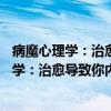 病魔心理学：治愈导致你内心不安的11种病（关于病魔心理学：治愈导致你内心不安的11种病介绍）