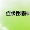 症状性精神病（关于症状性精神病介绍）