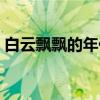 白云飘飘的年代（关于白云飘飘的年代介绍）