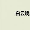 白云晚望（关于白云晚望介绍）