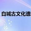 白城古文化遗址（关于白城古文化遗址介绍）