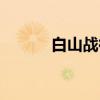 白山战役(关于白山战役介绍) 白山战役(关于白山战役介绍)