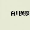 白川美奈美(关于白川美奈美介绍) 白川美奈美(关于白川美奈美介绍)