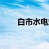 白市水电站（关于白市水电站介绍）
