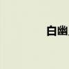白幽灵（关于白幽灵介绍）