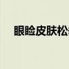 眼睑皮肤松垂（关于眼睑皮肤松垂介绍）
