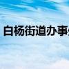 白杨街道办事处（关于白杨街道办事处介绍）