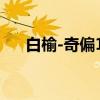 白榆-奇偏10（关于白榆-奇偏10介绍）