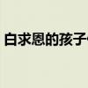 白求恩的孩子们（关于白求恩的孩子们介绍）