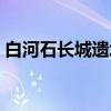 白河石长城遗址（关于白河石长城遗址介绍）