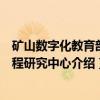 矿山数字化教育部工程研究中心（关于矿山数字化教育部工程研究中心介绍）