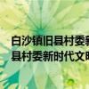 白沙镇旧县村委新时代文明实践志愿服务队（关于白沙镇旧县村委新时代文明实践志愿服务队介绍）