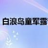白浪岛童军露营(关于白浪岛童军露营介绍) 白浪岛童军露营(关于白浪岛童军露营介绍)