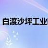 白渡沙坪工业园（关于白渡沙坪工业园介绍）
