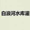 白浪河水库灌区（关于白浪河水库灌区介绍）