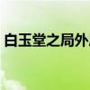 白玉堂之局外局（关于白玉堂之局外局介绍）