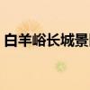 白羊峪长城景区(关于白羊峪长城景区介绍) 白羊峪长城景区(关于白羊峪长城景区介绍)