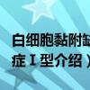 白细胞黏附缺陷症Ⅰ型（关于白细胞黏附缺陷症Ⅰ型介绍）