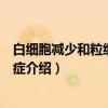 白细胞减少和粒细胞缺乏症（关于白细胞减少和粒细胞缺乏症介绍）