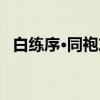 白练序·同袍友（关于白练序·同袍友介绍）
