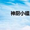 神厨小福贵（关于神厨小福贵介绍）